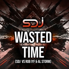 Wasted Time - SDJ Vs Rob IYF & Al Storm