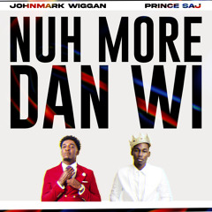 Prince Saj & Johnmark Wiggan - NUH MORE DAN WI