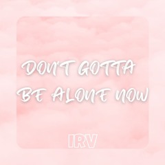Don't Gotta Be Alone Now (Prod. by Icee Red x Jbyss)