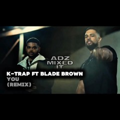 K-Trap ft Blade Brown - You (Remix) #AdzMixedIt