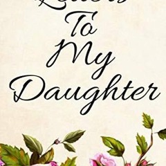 read✔ Letters To My Daughter: Guide Journal To Write In (My Life Stories, My Past