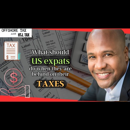 Stream [ Offshore Tax ] What Should US Expats Do When They Are Behind