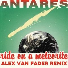 Antares - Ride On A Meteorite (Alex Van Fader 2023 Rework)