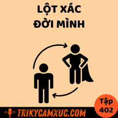 Tập 402: Dành cho người khao khát LỘT XÁC ĐỜI MÌNH