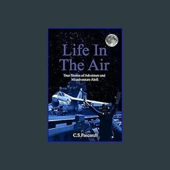 [PDF] eBOOK Read 📖 Life In The Air: True stories of adventure and misadventure aloft Read Book