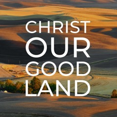 Christ Our Good Land