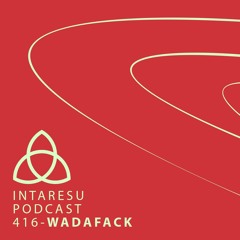 Intaresu Podcast 416 - Wadafack