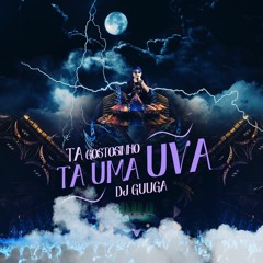 DJ GUUGA = TA GOSTOSINHO TA UMA UVA ((DJGUUGA))