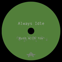 Always Idle - RUSH WITH YOU