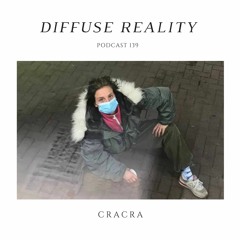 Diffuse Reality Podcast 139 : cracra