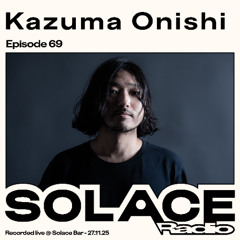 Solace Radio Ep.69 | Kazuma Onishi