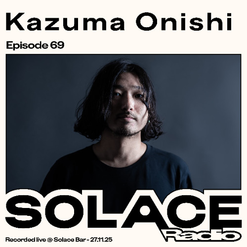 Solace Radio Ep.69 | Kazuma Onishi