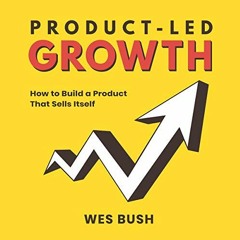 [Read] PDF 🖋️ Product-Led Growth: How to Build a Product That Sells Itself by  Wes B