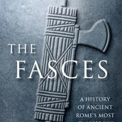 READ EBOOK 📌 The Fasces: A History of Ancient Rome's Most Dangerous Political Symbol