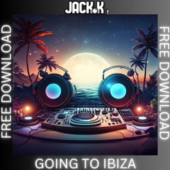 Jack.K - Going To Ibiza **FREE DOWNLOAD!!!**
