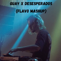 GUAY X DESESPERADOS (FLAVO MASHUP)