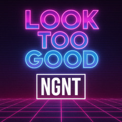 NGNT - Look Too Good