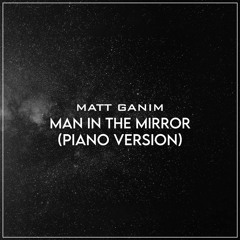 Man In The Mirror (Piano Version) - Matt Ganim