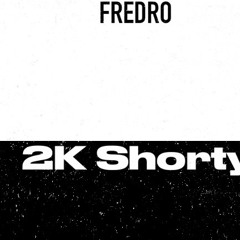Fredro - 2k Shorty
