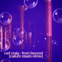 Carl Craig - From Beyond (Cailum Staats Remix) [Free DL]