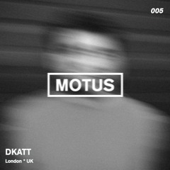 Motus Podcast // 005 - Dkatt (London)