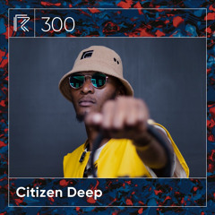 SESSION #300 (Feat. Citizen Deep)