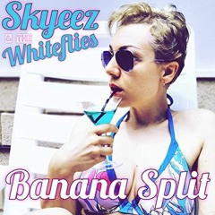 Skyeez & The Whiteflies - Banana Split