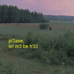 pl3ase, let m3 be fr33
