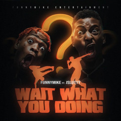 FunnyMike & Jslutty - Wait What You Doing