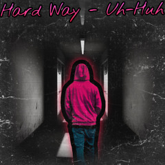 Hard Way - (Uh-Huh)
