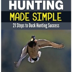 $PDF$/READ/DOWNLOAD Duck Hunting Made Simple: 21 Steps to Duck Hunting Success