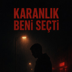 KARANLIK BENİ SEÇTİ