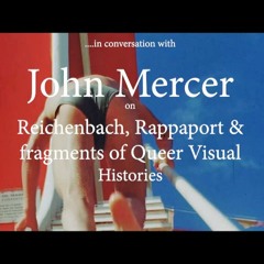 In Conversation with John Mercer on Rappaport, Reichenbach and fragments of queer visual histories
