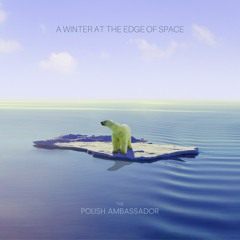 The Polish Ambassador - A Winter At The Edge Of Space