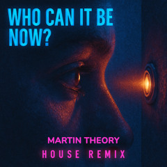 Who Can It Be Now? (Martin Theory House Remix)