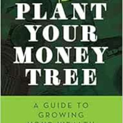 [DOWNLOAD] KINDLE ✉️ Plant Your Money Tree: A Guide to Growing Your Wealth by Michele