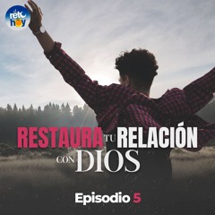 Restaura tu Relación con Dios - 05