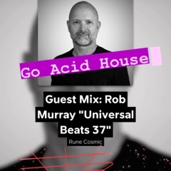 Guest Mix: Rob Murray "Go Acid House" Universal Beats 37