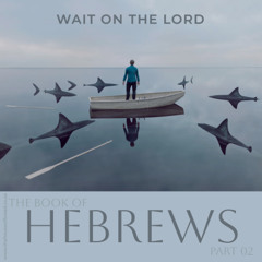Voice Note for 20241118 - Hebrews - Part 02 - Wait on The Lord