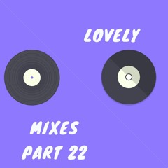 Lovely Mixes Part 22