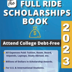 Access KINDLE 💛 The Full Ride Scholarships Book 2023: Attend College Debt-Free by  C