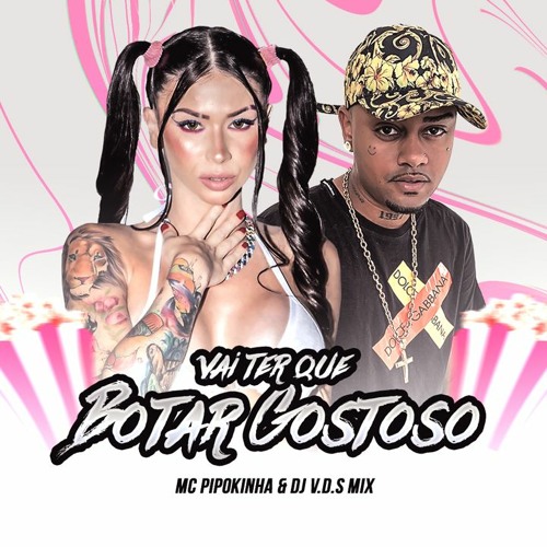 VAI TER QUE BOTAR GOSTOSO - MC Pipokinha e DJ V.D.S Mix