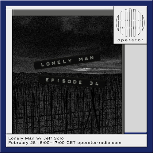 Lonely Man [34] w/ Jeff Solo - 28th February 2025