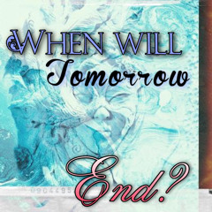 When Will Tomorrow End?