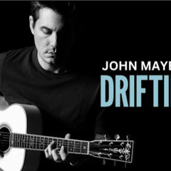 John Mayer “Driftin”