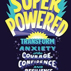 [Get] [KINDLE PDF EBOOK EPUB] Superpowered: Transform Anxiety into Courage, Confidence, and Resilien