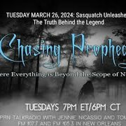 CHASING PROPHECY RADIO SHOW  MARCH 26  2024 All Mystery And Sasquatch Enthusiasts!