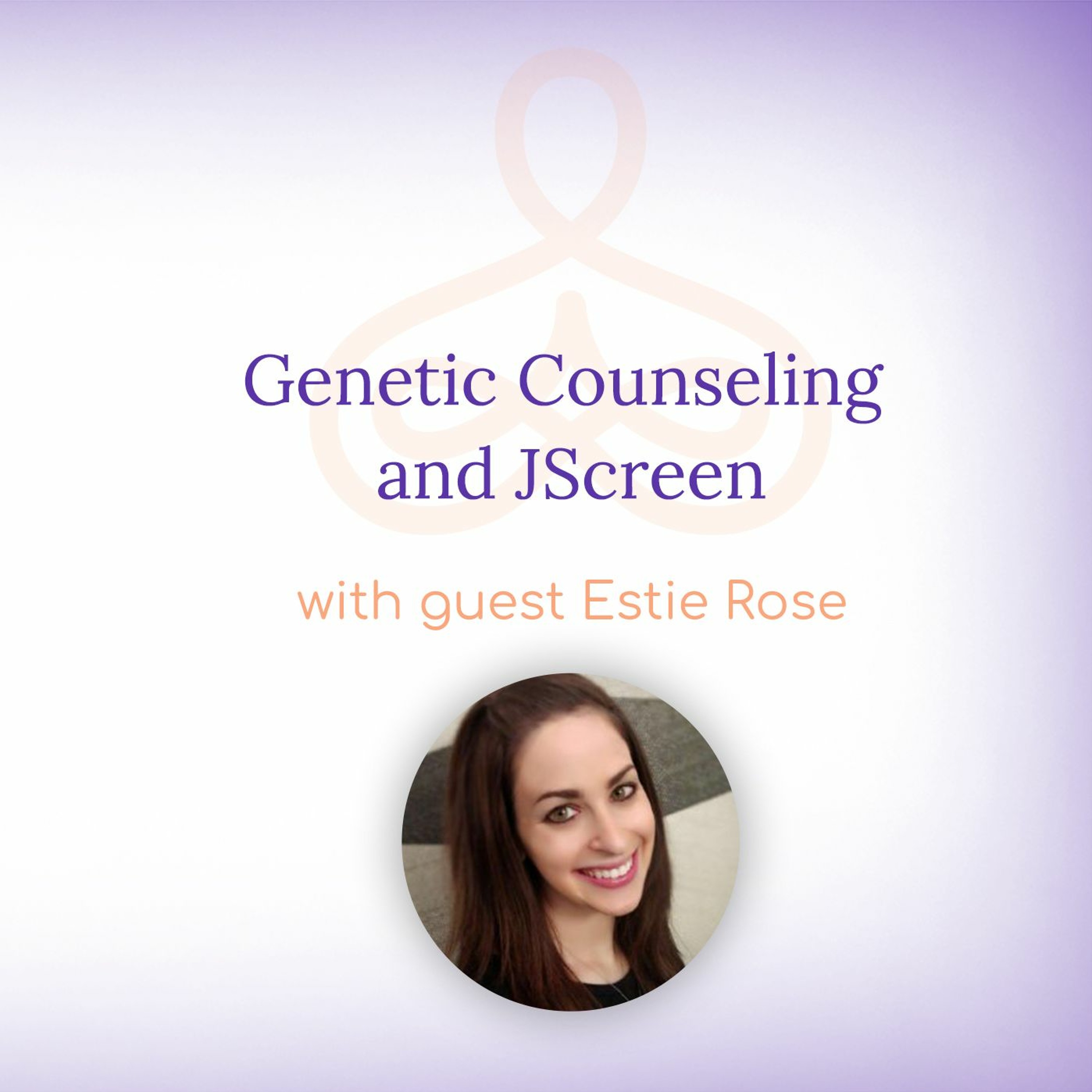 “Genetic Counseling and JScreen” – with Estie Rose