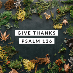 Give Thanks; Psalm 136
