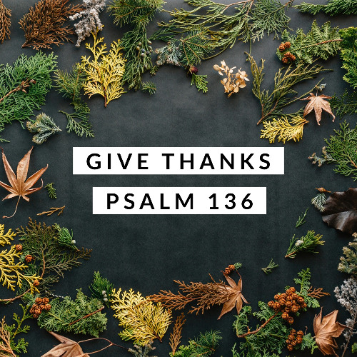 Give Thanks; Psalm 136